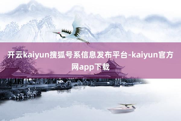 开云kaiyun搜狐号系信息发布平台-kaiyun官方网app下载