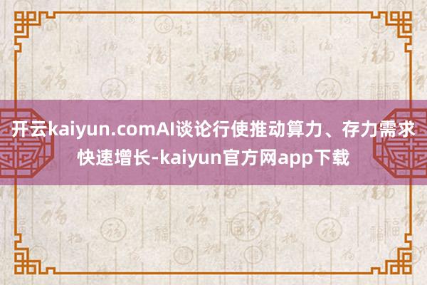 开云kaiyun.comAI谈论行使推动算力、存力需求快速增长-kaiyun官方网app下载