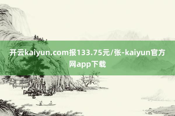 开云kaiyun.com报133.75元/张-kaiyun官方网app下载