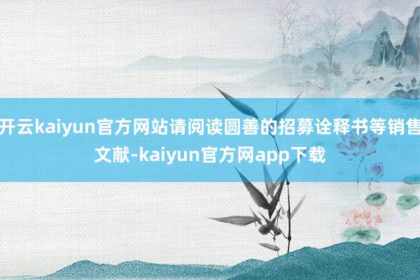 开云kaiyun官方网站请阅读圆善的招募诠释书等销售文献-kaiyun官方网app下载