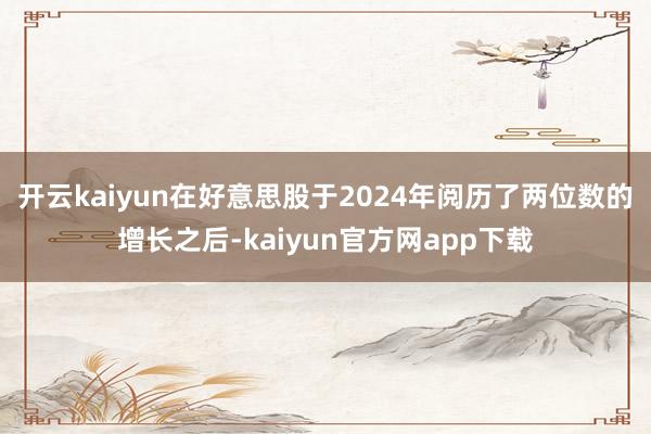 开云kaiyun在好意思股于2024年阅历了两位数的增长之后-kaiyun官方网app下载