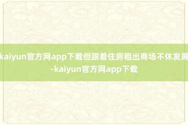 kaiyun官方网app下载但跟着住房租出商场不休发展-kaiyun官方网app下载