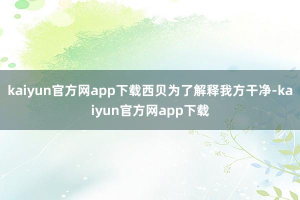 kaiyun官方网app下载西贝为了解释我方干净-kaiyun官方网app下载
