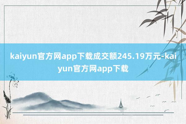 kaiyun官方网app下载成交额245.19万元-kaiyun官方网app下载