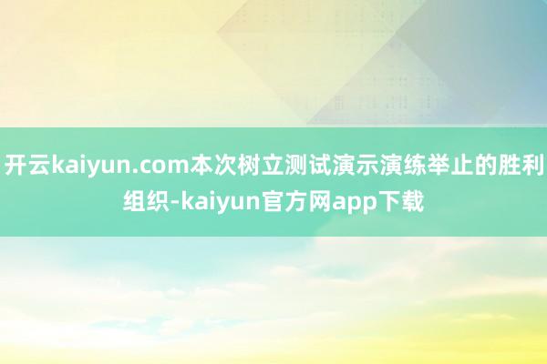 开云kaiyun.com本次树立测试演示演练举止的胜利组织-kaiyun官方网app下载